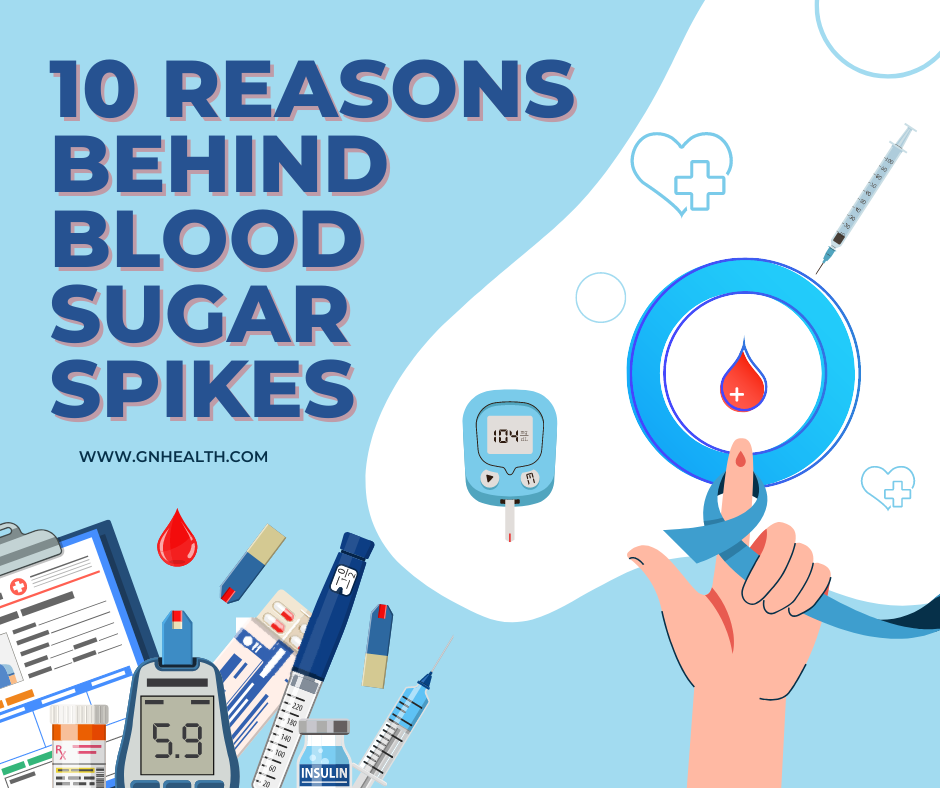 10 Reasons Behind Blood Sugar Spikes GN Health